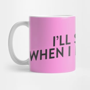 I'll See It When I Believe It Mug